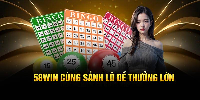 58Win cùng sảnh lô đề thưởng lớn