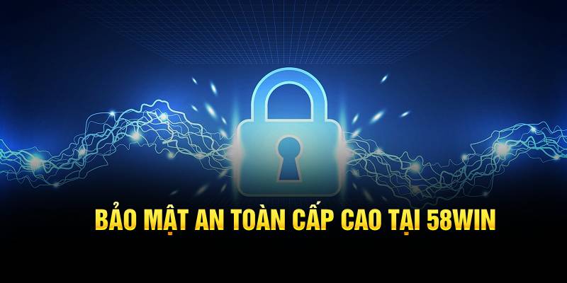 Bảo mật an toàn cấp cao tại nhà cái 58Win