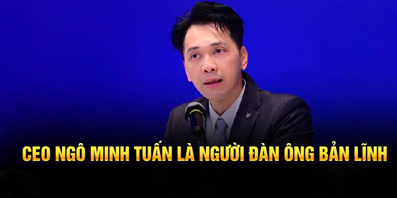 CEO Ngô Minh Tuấn là người đàn ông bản lĩnh