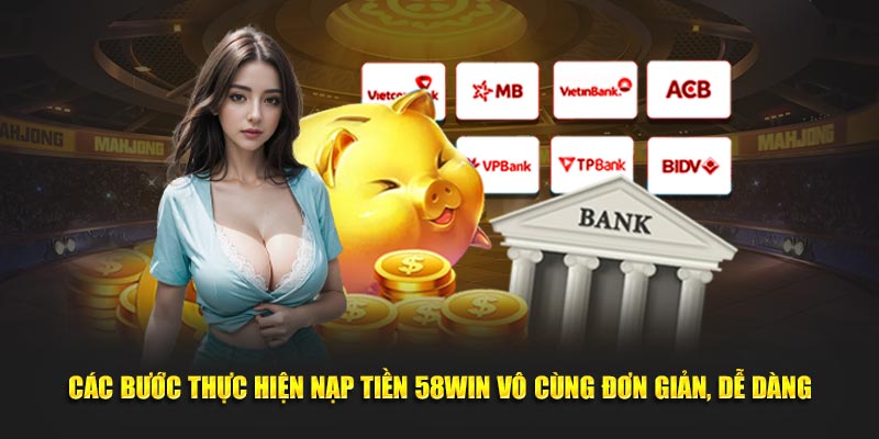 Các bước thực hiện nạp tiền 58WIN vô cùng đơn giản, dễ dàng