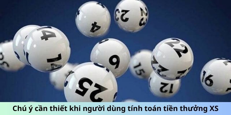 Chú ý cần thiết khi người dùng tính toán tiền thưởng XS