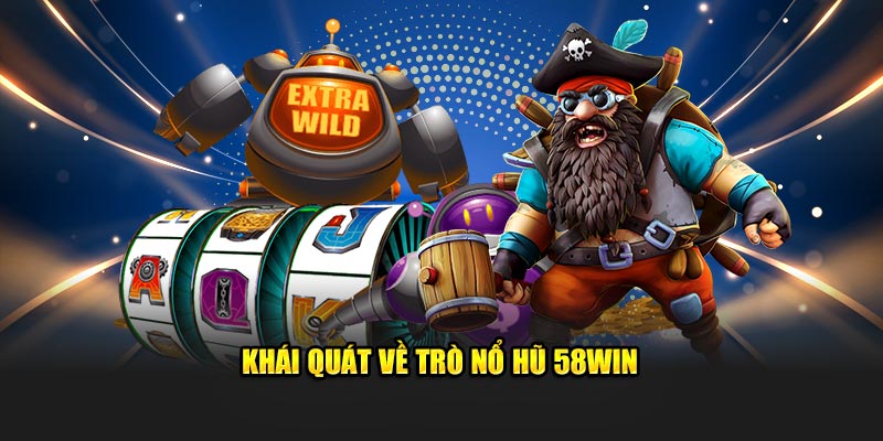 Khái quát về trò Nổ hũ 58Win