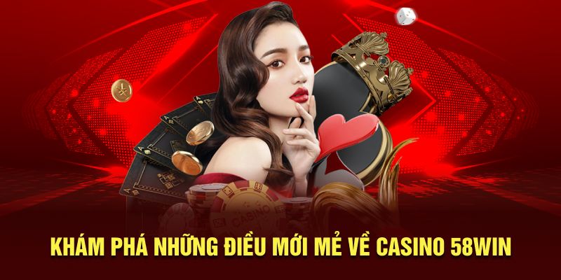 Khám phá những điều mới mẻ về casino 58WIN