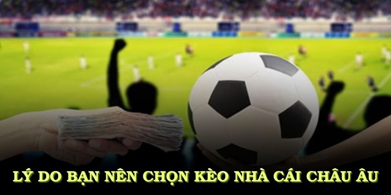 Lý do bạn nên chọn kèo nhà cái châu Âu tại 58WIN hôm nay