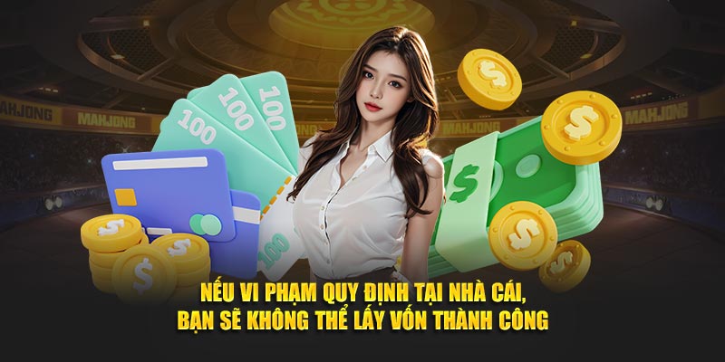 Nếu vi phạm quy định tại nhà cái, bạn sẽ không thể lấy vốn thành công