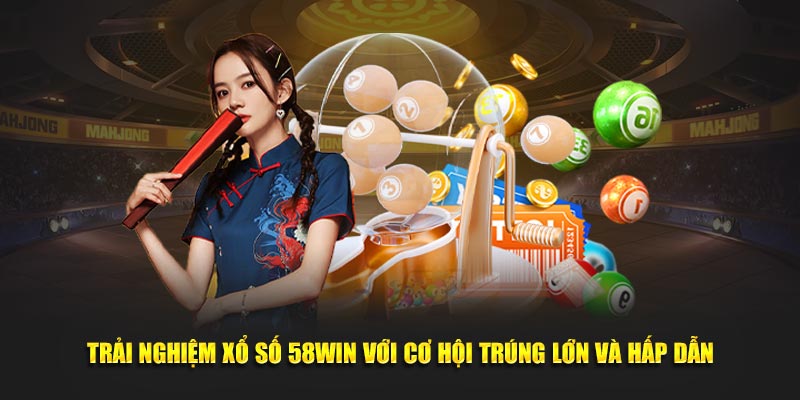 Trải nghiệm xổ số 58Win với cơ hội trúng lớn và hấp dẫn